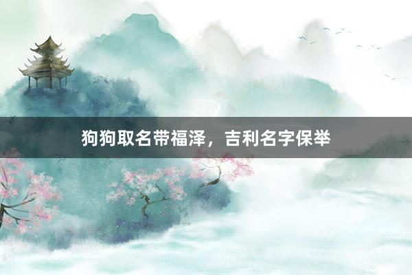 狗狗取名带福泽，吉利名字保举